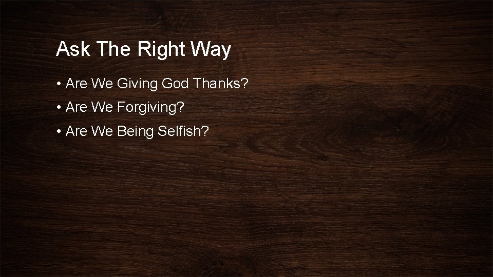 Ask The Right Way • Are We Giving God Thanks? • Are We Forgiving?