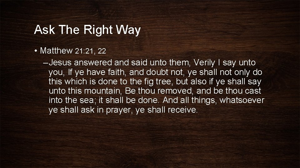 Ask The Right Way • Matthew 21: 21, 22 – Jesus answered and said