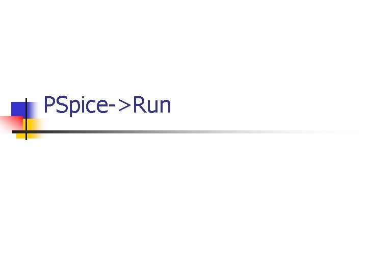 PSpice->Run 