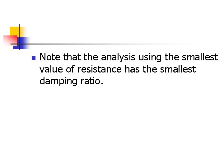 n Note that the analysis using the smallest value of resistance has the smallest