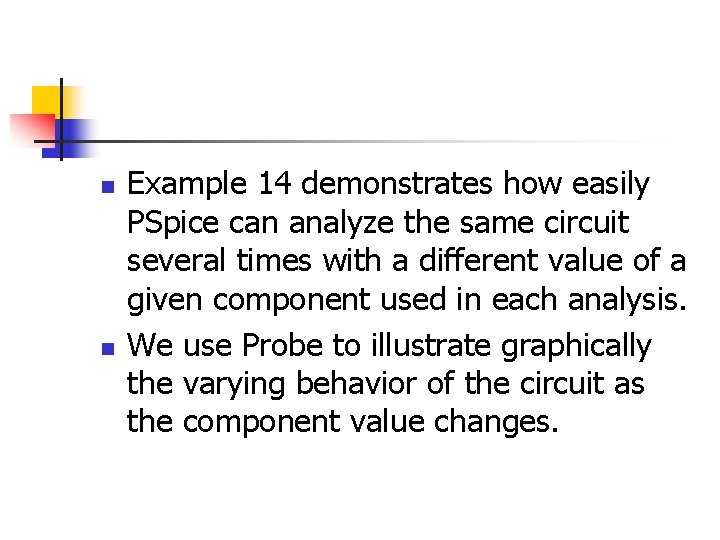n n Example 14 demonstrates how easily PSpice can analyze the same circuit several