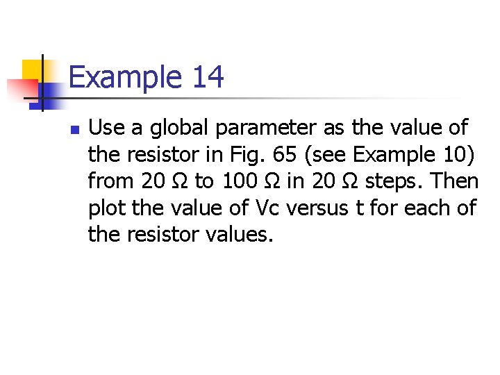 Example 14 n Use a global parameter as the value of the resistor in