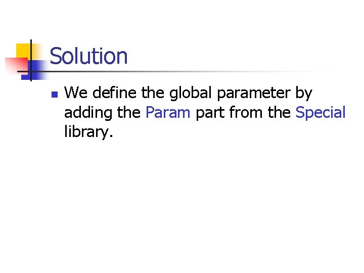 Solution n We define the global parameter by adding the Param part from the