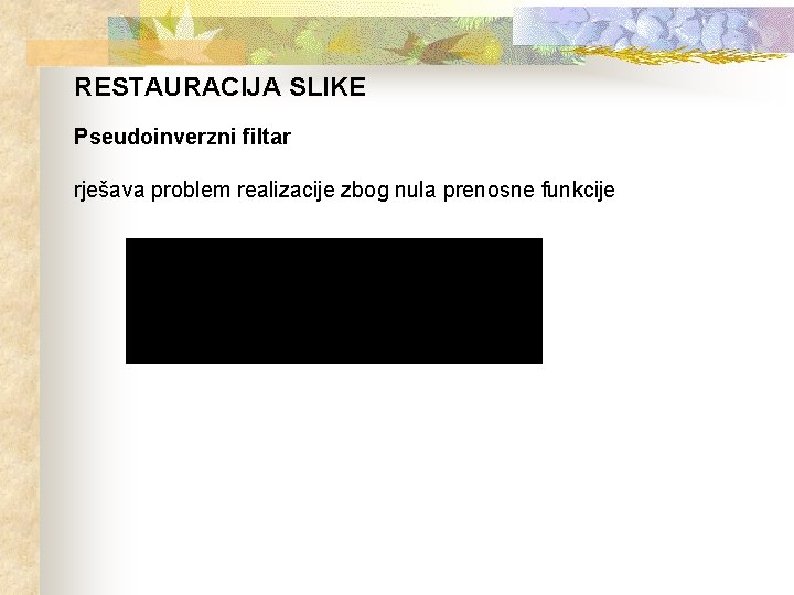 RESTAURACIJA SLIKE Pseudoinverzni filtar rješava problem realizacije zbog nula prenosne funkcije 