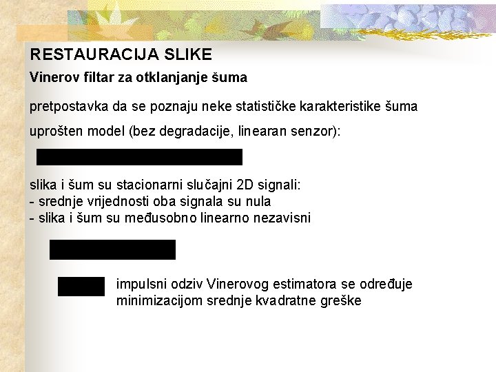 RESTAURACIJA SLIKE Vinerov filtar za otklanjanje šuma pretpostavka da se poznaju neke statističke karakteristike