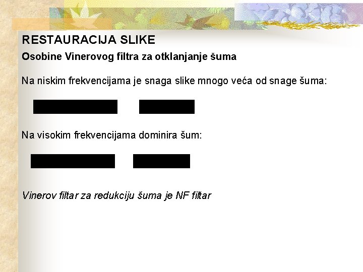 RESTAURACIJA SLIKE Osobine Vinerovog filtra za otklanjanje šuma Na niskim frekvencijama je snaga slike