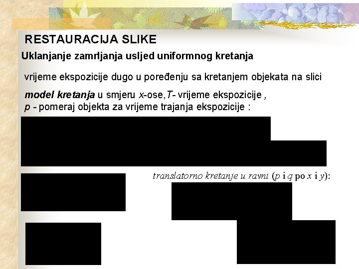 RESTAURACIJA SLIKE Uklanjanje zamrljanja usljed uniformnog kretanja vrijeme ekspozicije dugo u poređenju sa kretanjem