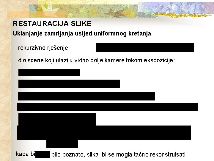 RESTAURACIJA SLIKE Uklanjanje zamrljanja usljed uniformnog kretanja rekurzivno rješenje: dio scene koji ulazi u