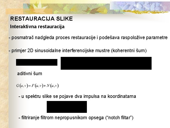 RESTAURACIJA SLIKE Interaktivna restauracija - posmatrač nadgleda proces restauracije i podešava raspoložive parametre -