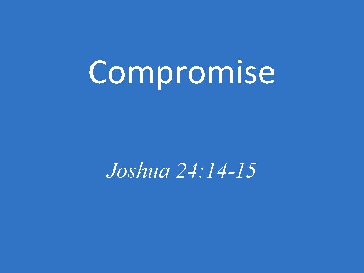 Compromise Joshua 24: 14 -15 