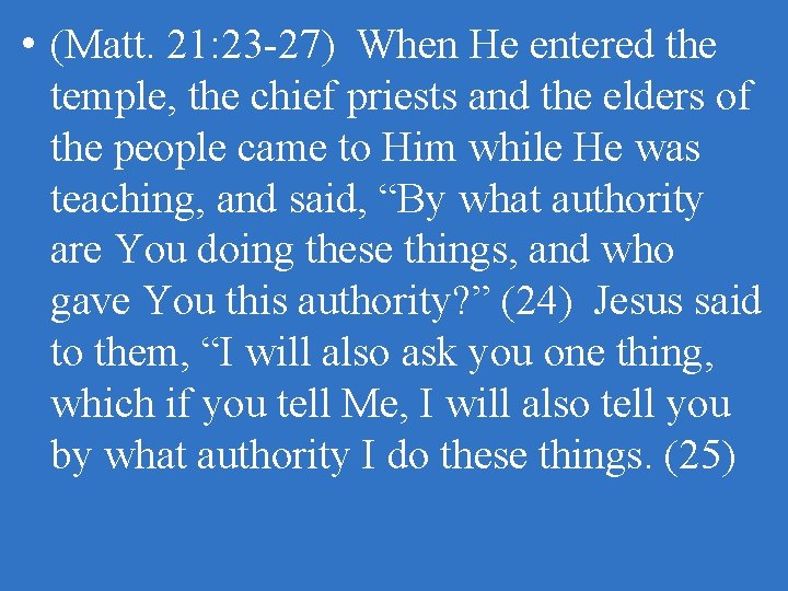  • (Matt. 21: 23 -27) When He entered the temple, the chief priests