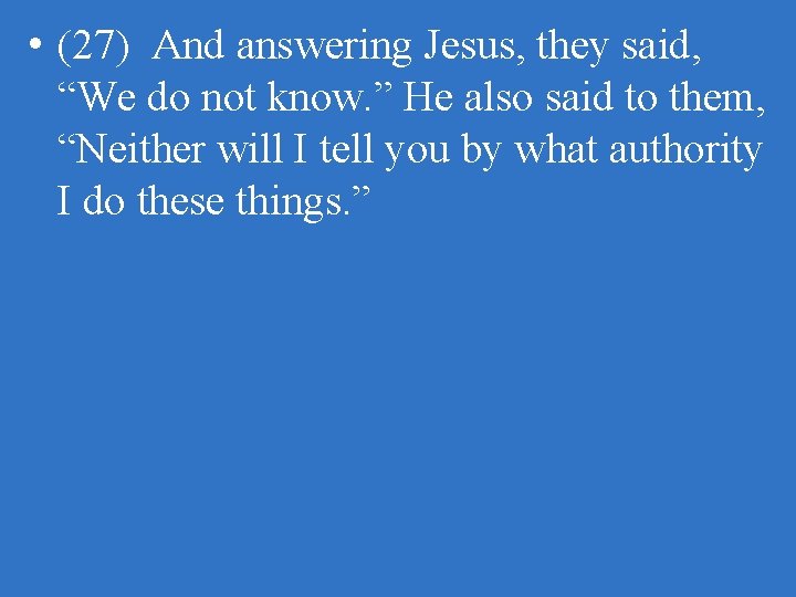  • (27) And answering Jesus, they said, “We do not know. ” He