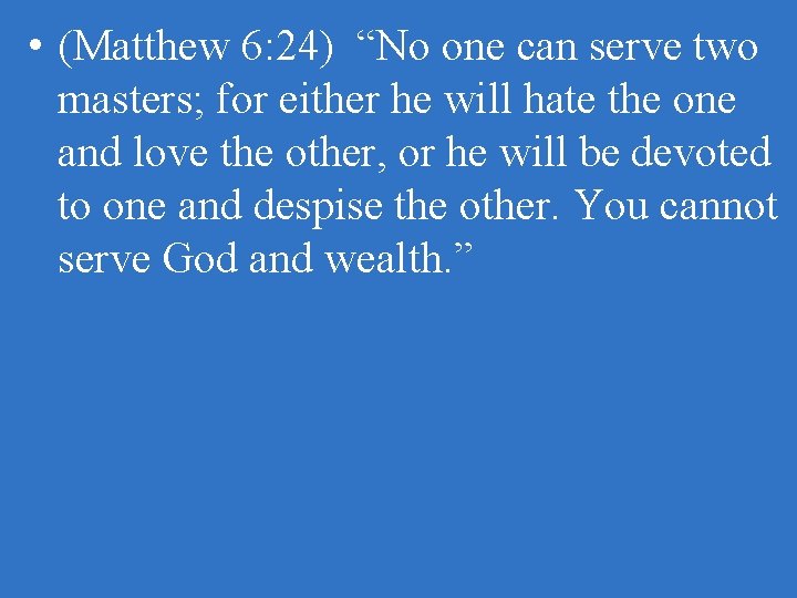 • (Matthew 6: 24) “No one can serve two masters; for either he