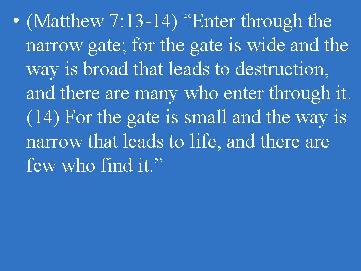  • (Matthew 7: 13 -14) “Enter through the narrow gate; for the gate