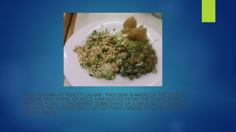 ALSO KNOWN AS ‘INSECT CAVIAR’, THIS DISH IS MADE OF THE EDIBLE LARVAE AND