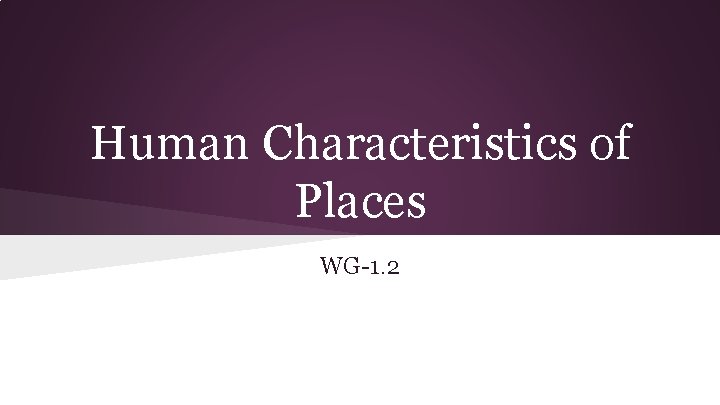 Human Characteristics of Places WG-1. 2 