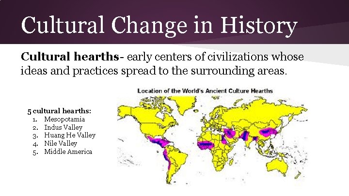 Cultural Change in History Cultural hearths- early centers of civilizations whose ideas and practices