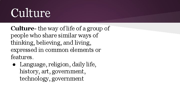 Culture- the way of life of a group of people who share similar ways
