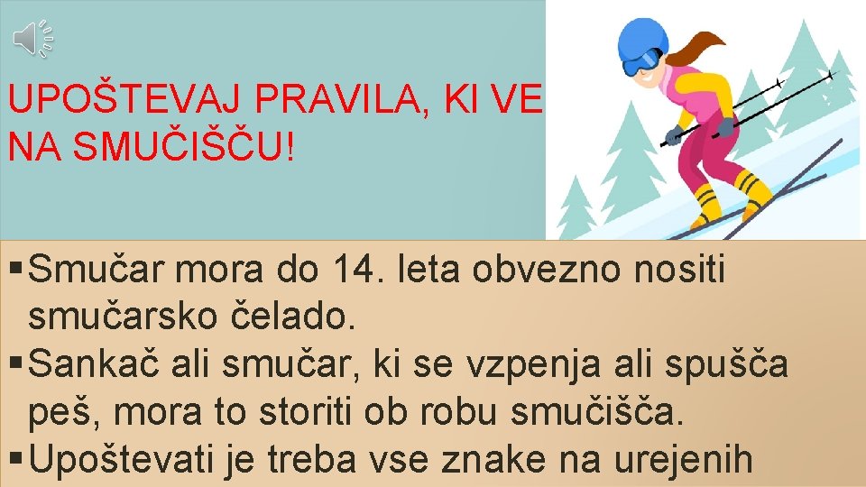 UPOŠTEVAJ PRAVILA, KI VELJAJO NA SMUČIŠČU! § Smučar mora do 14. leta obvezno nositi