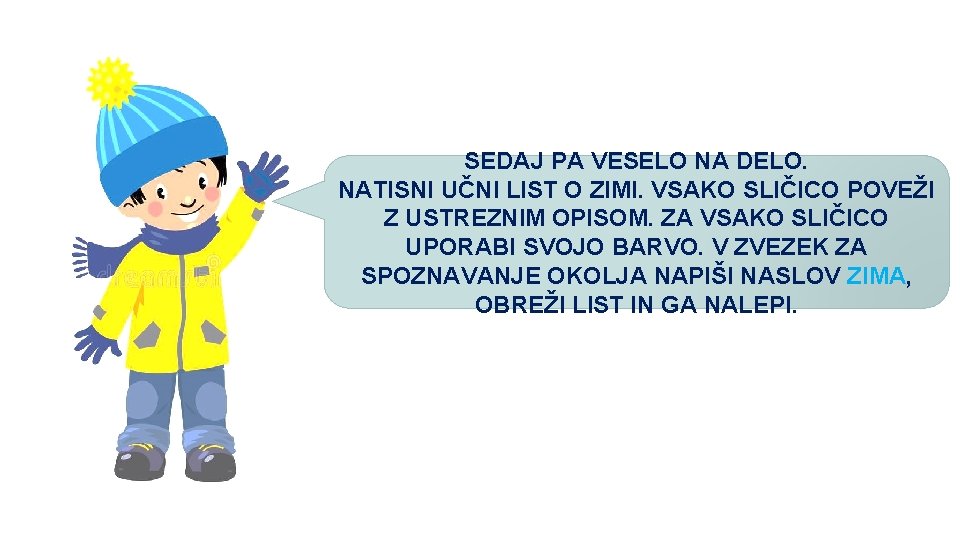 SEDAJ PA VESELO NA DELO. NATISNI UČNI LIST O ZIMI. VSAKO SLIČICO POVEŽI Z