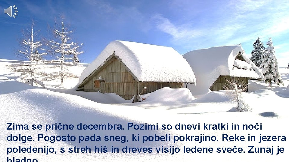 Zima se prične decembra. Pozimi so dnevi kratki in noči dolge. Pogosto pada sneg,