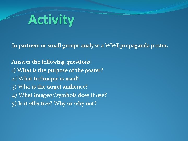 Activity In partners or small groups analyze a WWI propaganda poster. Answer the following