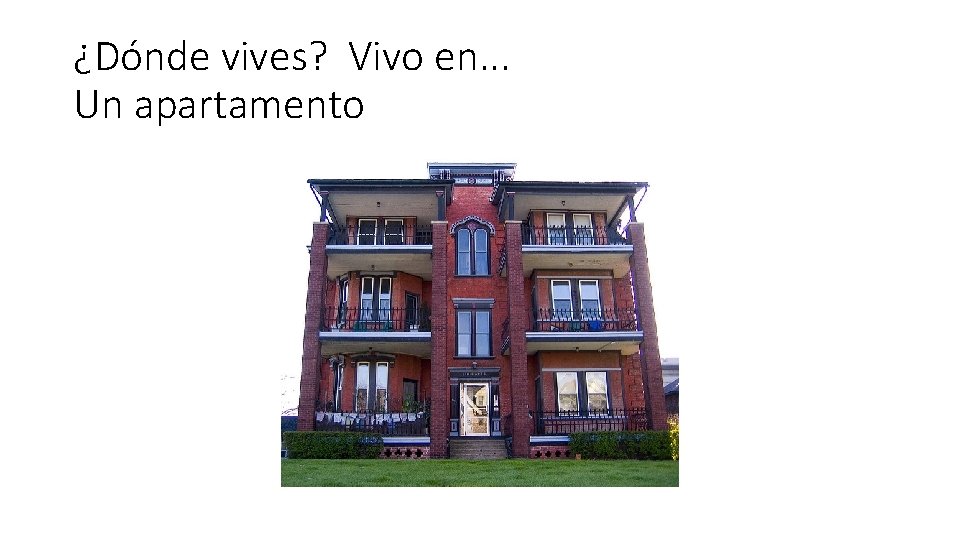 ¿Dónde vives? Vivo en. . . Un apartamento 