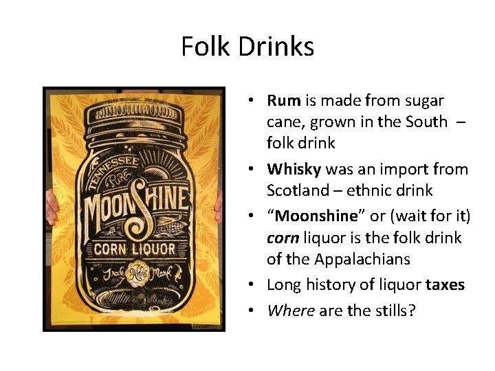 Folk Drinks • Rum is made from sugar cane, grown in the South –