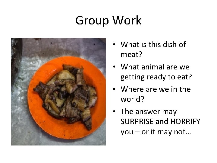 Group Work • What is this dish of meat? • What animal are we