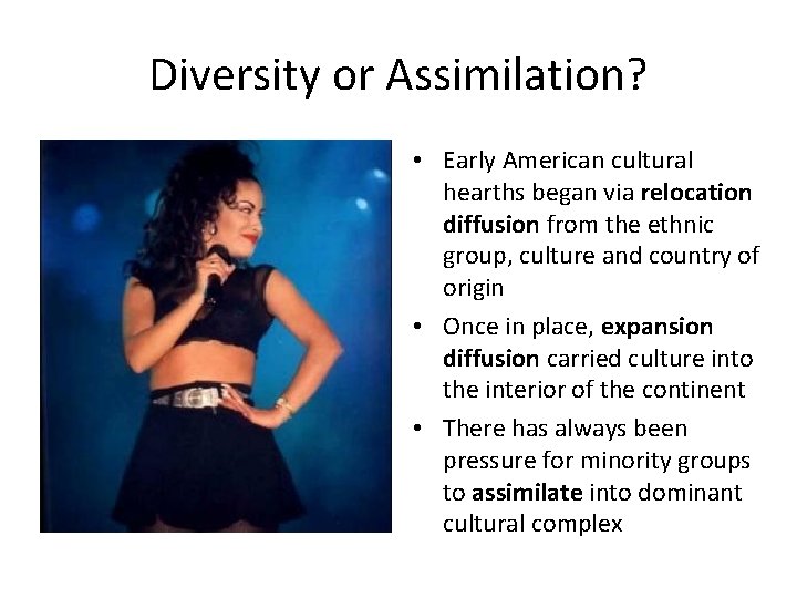 Diversity or Assimilation? • Early American cultural hearths began via relocation diffusion from the