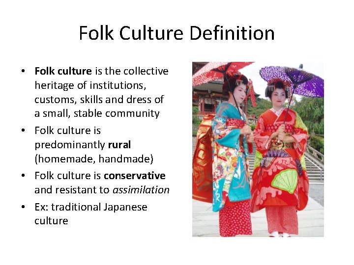 Folk Culture Definition • Folk culture is the collective heritage of institutions, customs, skills