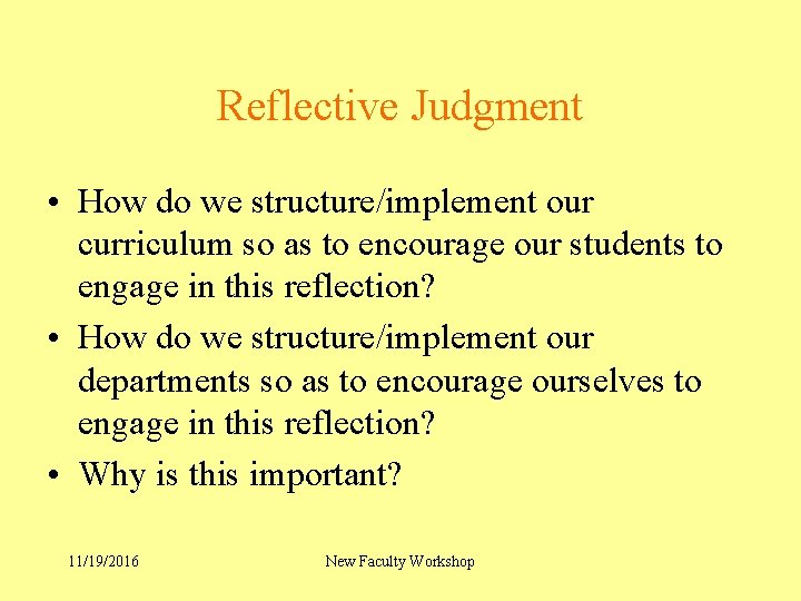 Reflective Judgment • How do we structure/implement our curriculum so as to encourage our