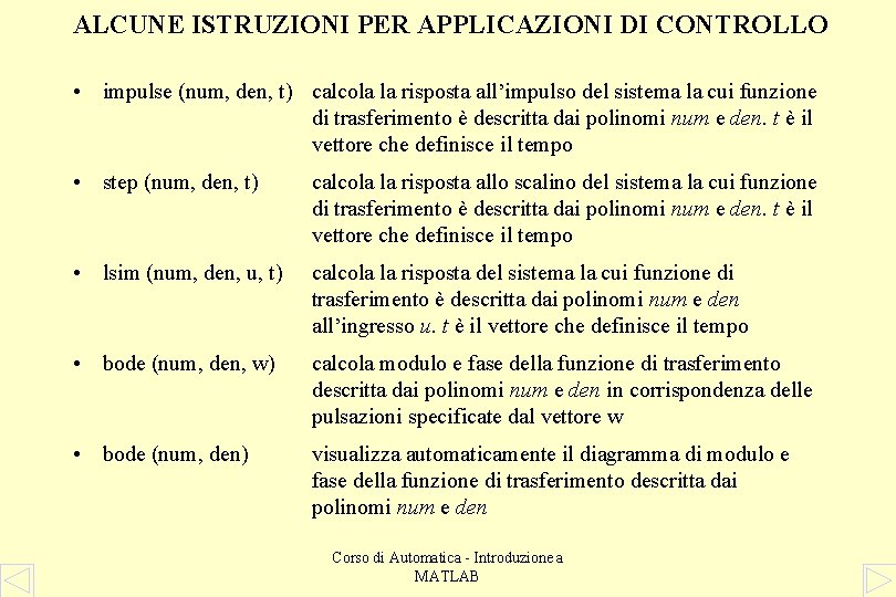 ALCUNE ISTRUZIONI PER APPLICAZIONI DI CONTROLLO • impulse (num, den, t) calcola la risposta