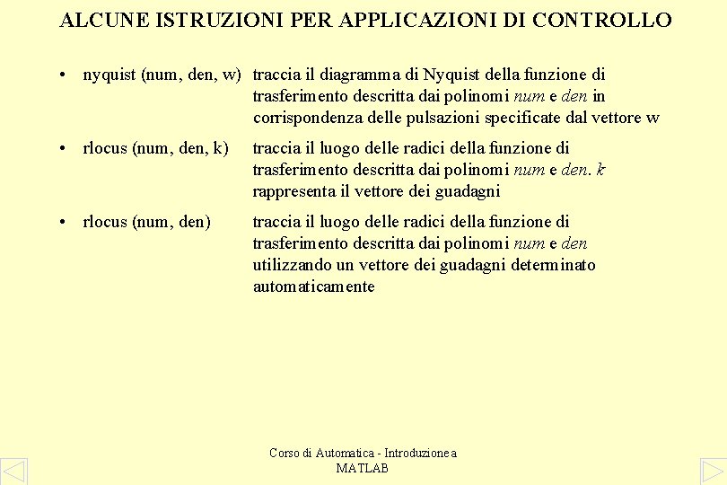 ALCUNE ISTRUZIONI PER APPLICAZIONI DI CONTROLLO • nyquist (num, den, w) traccia il diagramma