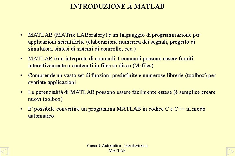 INTRODUZIONE A MATLAB • MATLAB (MATrix LABoratory) è un linguaggio di programmazione per applicazioni