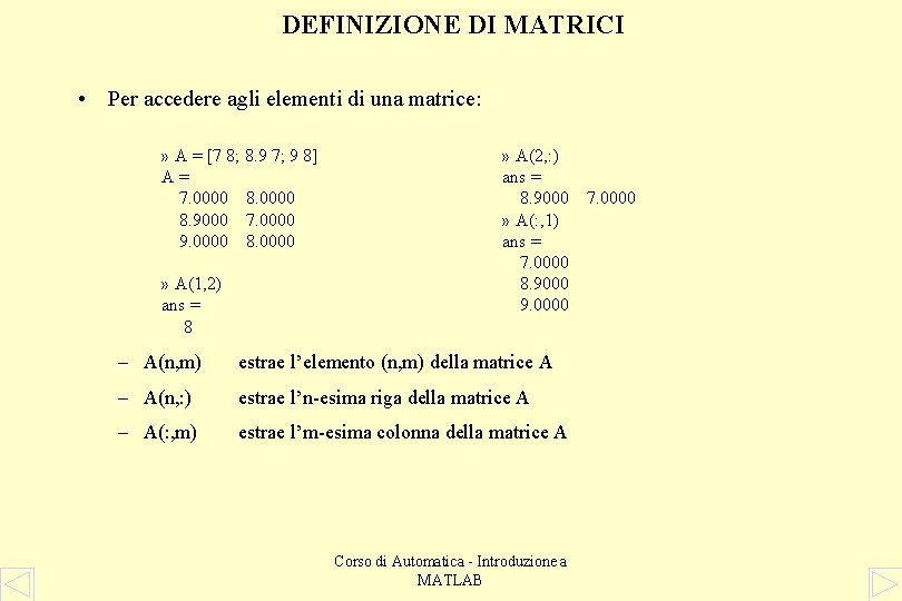 DEFINIZIONE DI MATRICI • Per accedere agli elementi di una matrice: » A =