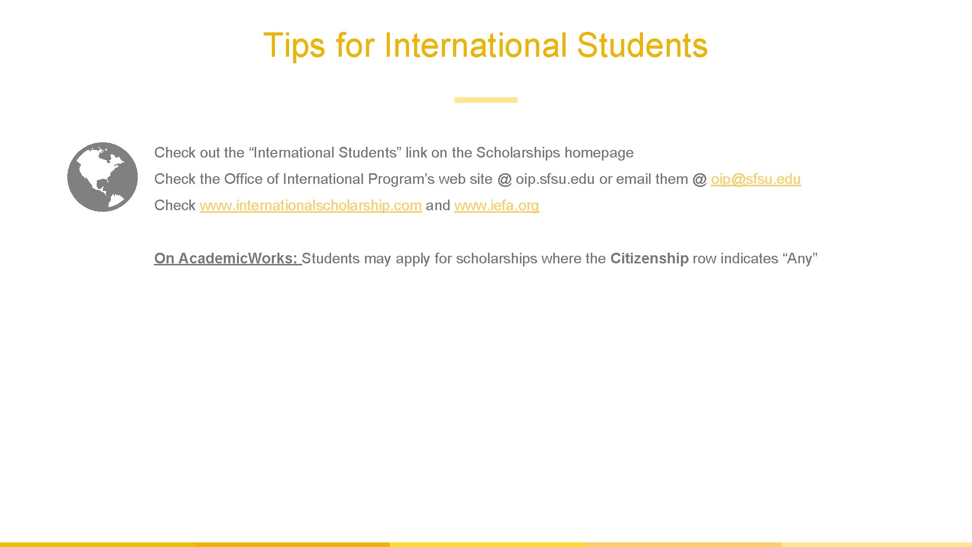 Tips for International Students Check out the “International Students” link on the Scholarships homepage