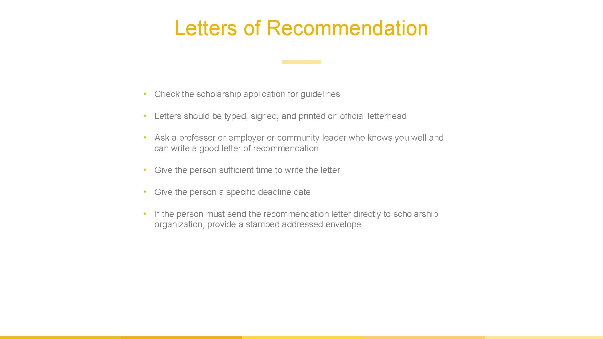 Letters of Recommendation • Check the scholarship application for guidelines • Letters should be