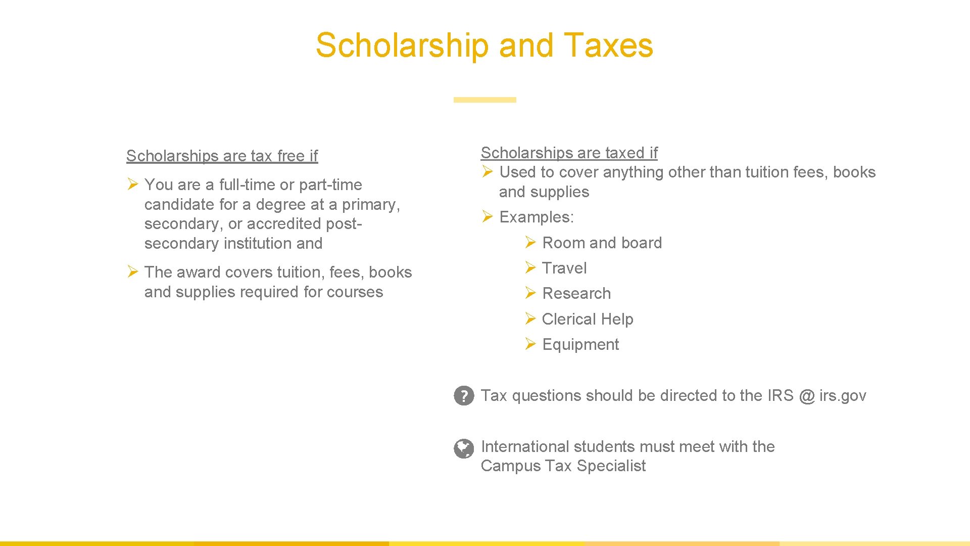 Scholarship and Taxes Scholarships are tax free if Ø You are a full-time or