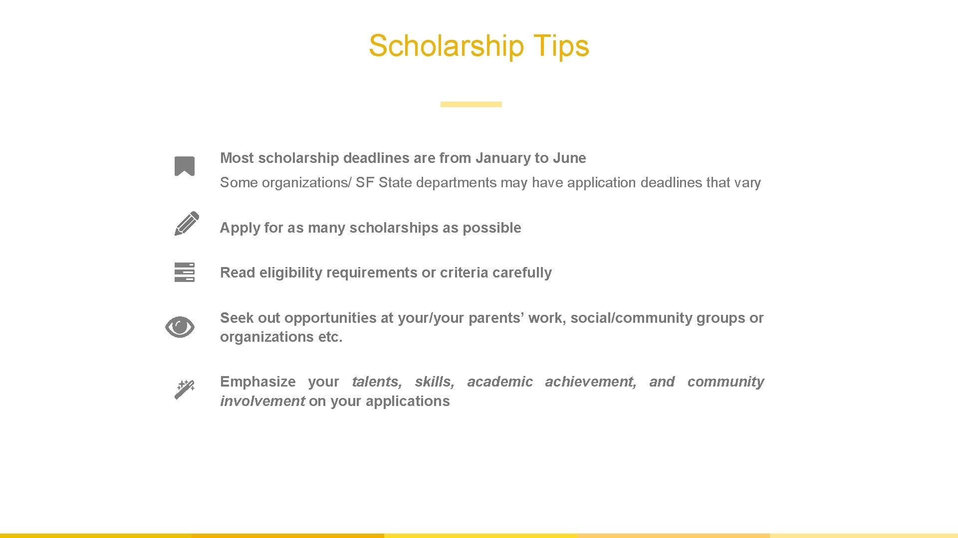Scholarship Tips Most scholarship deadlines are from January to June Some organizations/ SF State