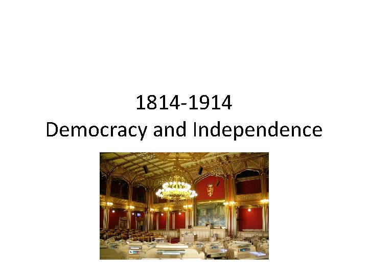 1814 -1914 Democracy and Independence 