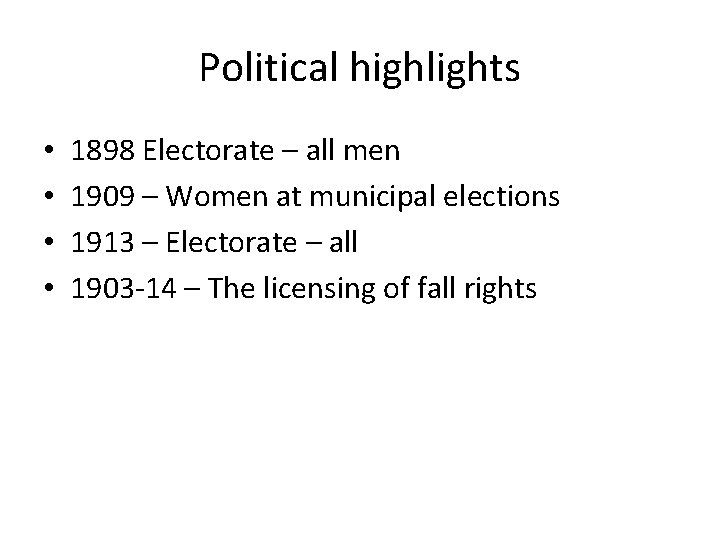 Political highlights • • 1898 Electorate – all men 1909 – Women at municipal