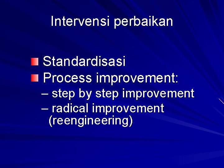 Intervensi perbaikan Standardisasi Process improvement: – step by step improvement – radical improvement (reengineering)