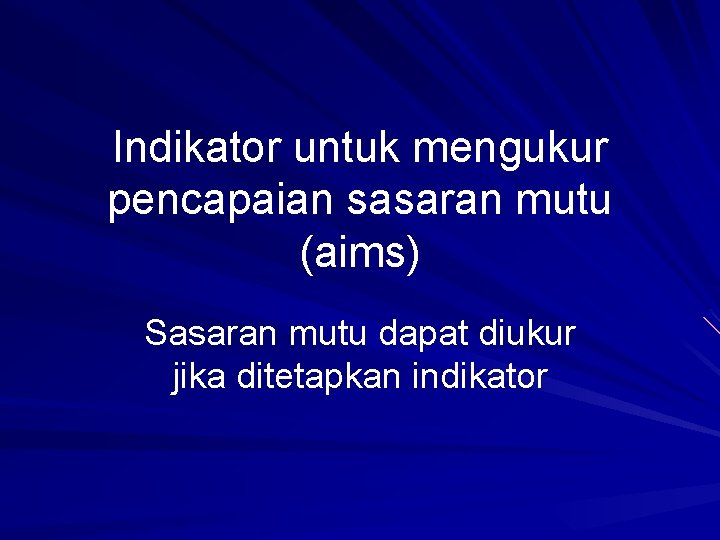 Indikator untuk mengukur pencapaian sasaran mutu (aims) Sasaran mutu dapat diukur jika ditetapkan indikator