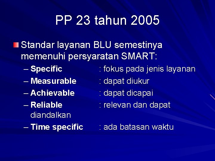 PP 23 tahun 2005 Standar layanan BLU semestinya memenuhi persyaratan SMART: – Specific –