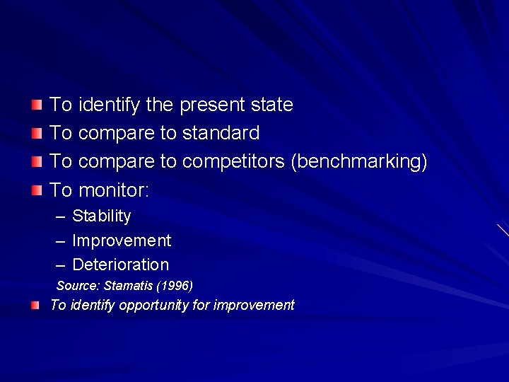 To identify the present state To compare to standard To compare to competitors (benchmarking)