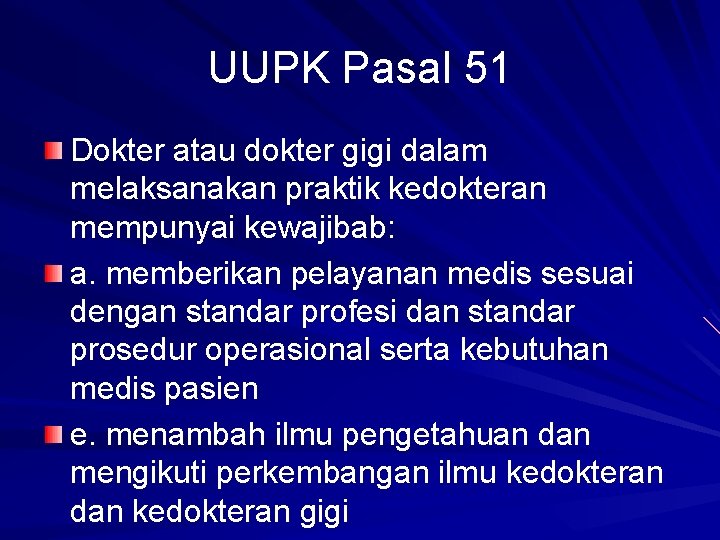 UUPK Pasal 51 Dokter atau dokter gigi dalam melaksanakan praktik kedokteran mempunyai kewajibab: a.