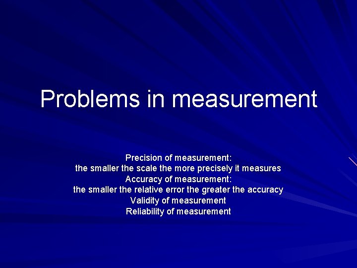Problems in measurement Precision of measurement: the smaller the scale the more precisely it