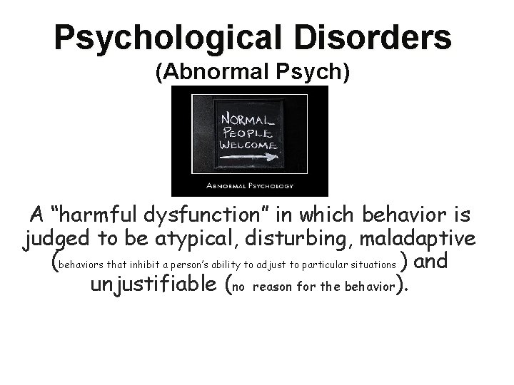 Psychological Disorders (Abnormal Psych) A “harmful dysfunction” in which behavior is judged to be