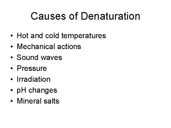 Causes of Denaturation • • Hot and cold temperatures Mechanical actions Sound waves Pressure